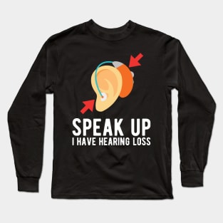 speak up i have hearing loss deaf  hearing asl  audio  impaired  sign   aid  lipread  deafness   bsl  disability communication Long Sleeve T-Shirt